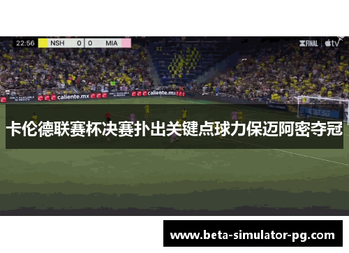 卡伦德联赛杯决赛扑出关键点球力保迈阿密夺冠